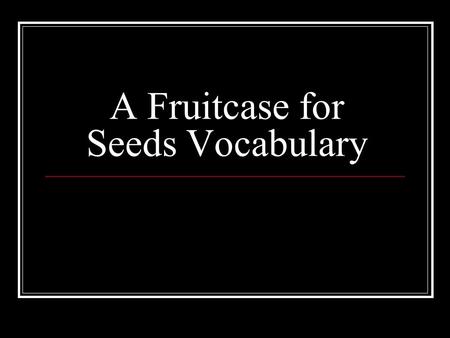 A Fruitcase for Seeds Vocabulary. Places – a space for something Can you find Some good places to eat? Can you find a place to eat in this picture?