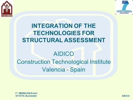 INTEGRATION OF THE TECHNOLOGIES FOR STRUCTURAL ASSESSMENT AIDICO Construction Technological Institute Valencia - Spain 1 st MEMSCON Event 07/10/10, BucharestAIDICO.