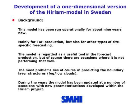 Development of a one-dimensional version of the Hirlam-model in Sweden Background: This model has been run operationally for about nine years now. Mainly.