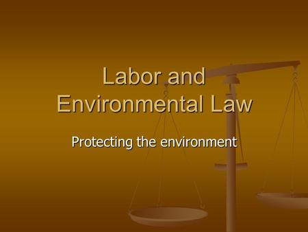 Labor and Environmental Law Protecting the environment.