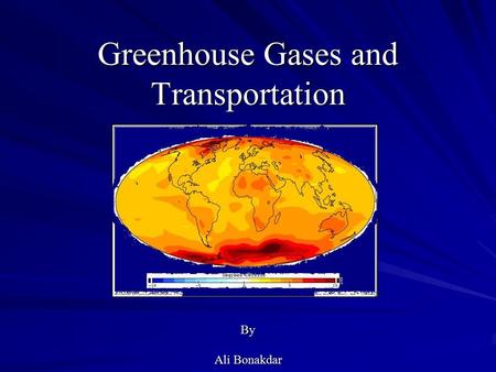 Greenhouse Gases and Transportation By Ali Bonakdar.