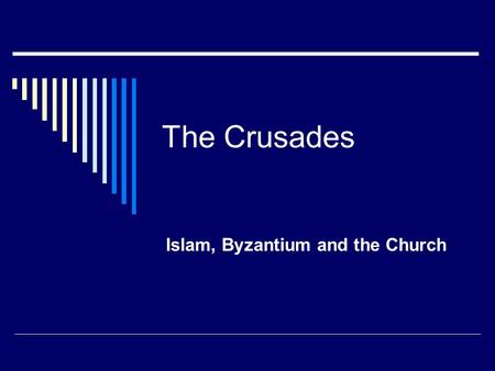 The Crusades Islam, Byzantium and the Church. Crusades of the 11 th and 12 th  Strengthened the papal claim to leadership of Christian society  The.