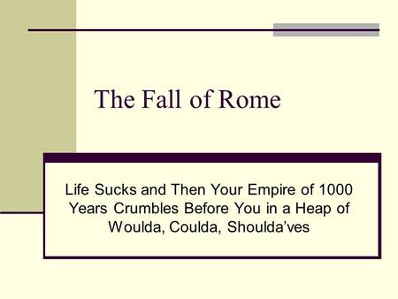 The Fall of Rome Life Sucks and Then Your Empire of 1000 Years Crumbles Before You in a Heap of Woulda, Coulda, Shoulda’ves.