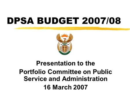 Presentation to the Portfolio Committee on Public Service and Administration 16 March 2007 DPSA BUDGET 2007/08.