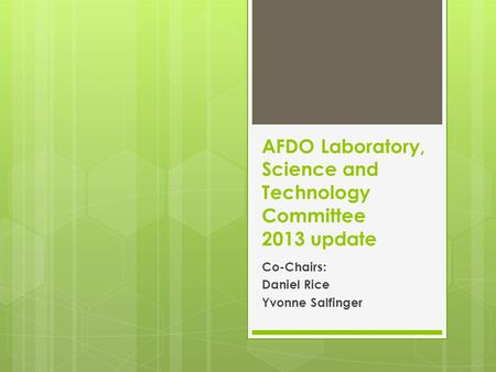 AFDO Laboratory, Science and Technology Committee 2013 update Co-Chairs: Daniel Rice Yvonne Salfinger.