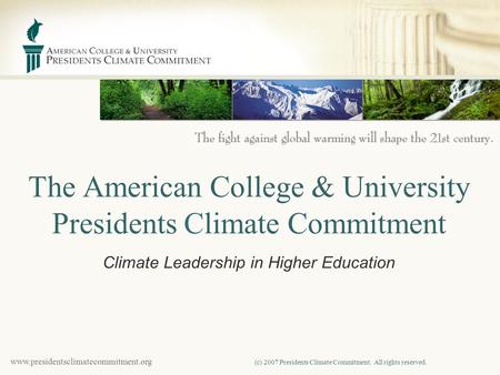 Www.presidentsclimatecommitment.org (c) 2007 Presidents Climate Commitment. All rights reserved. The American College & University Presidents Climate Commitment.