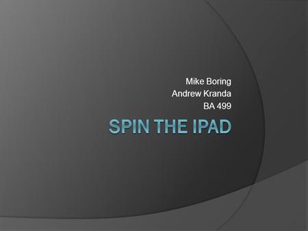 Mike Boring Andrew Kranda BA 499. Digital Age  With technology becoming more prevalent, it has started to appear in toys  Kids are more “plugged in”