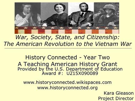 War, Society, State, and Citizenship: The American Revolution to the Vietnam War History Connected - Year Two A Teaching American History Grant Provided.