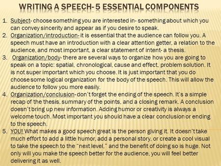 1.Subject- choose something you are interested in- something about which you can convey sincerity and appear as if you desire to speak. 2.Organization/introduction-