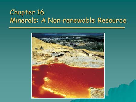 Chapter 16 Minerals: A Non-renewable Resource