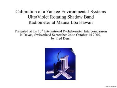 Calibration of a Yankee Environmental Systems UltraViolet Rotating Shadow Band Radiometer at Mauna Loa Hawaii Presented at the 10 th International Pyrheliometer.