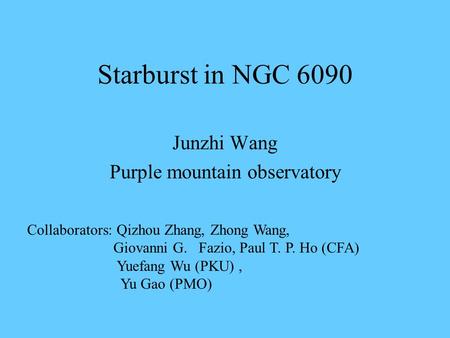 Starburst in NGC 6090 Junzhi Wang Purple mountain observatory Collaborators: Qizhou Zhang, Zhong Wang, Giovanni G. Fazio, Paul T. P. Ho (CFA) Yuefang Wu.