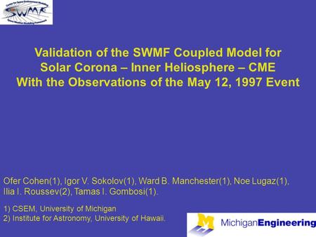 Validation of the SWMF Coupled Model for Solar Corona – Inner Heliosphere – CME With the Observations of the May 12, 1997 Event Ofer Cohen(1), Igor V.