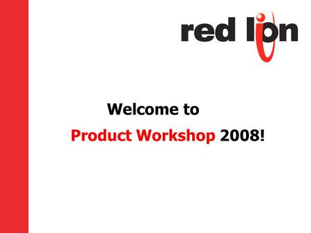 Welcome to Product Workshop 2008!. The Indication Group Panel Meters Large Displays Sensors Temperature Controllers Signal Conditioners.