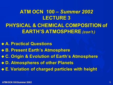 ATM OCN 100 Summer 2002 1 ATM OCN 100 – Summer 2002 LECTURE 3 PHYSICAL & CHEMICAL COMPOSITION of EARTH’S ATMOSPHERE (con’t.) u A. Practical Questions.