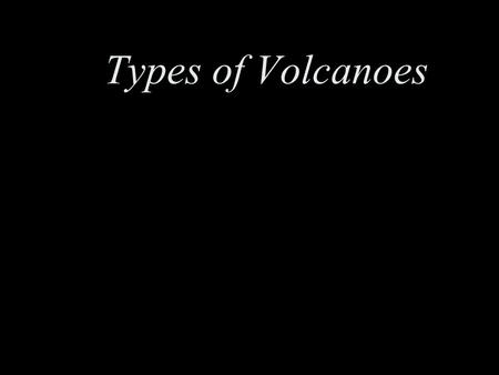 Types of Volcanoes.