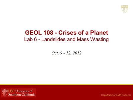 GEOL 108 - Crises of a Planet Lab 6 - Landslides and Mass Wasting Oct. 9 - 12, 2012 Department of Earth Sciences.