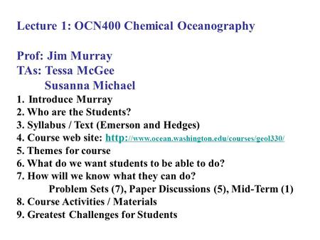 Lecture 1: OCN400 Chemical Oceanography Prof: Jim Murray TAs: Tessa McGee Susanna Michael 1.Introduce Murray 2. Who are the Students? 3. Syllabus / Text.