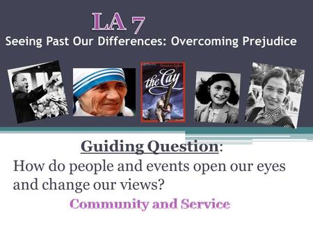 Seeing Past Our Differences: Overcoming Prejudice Guiding Question: How do people and events open our eyes and change our views?