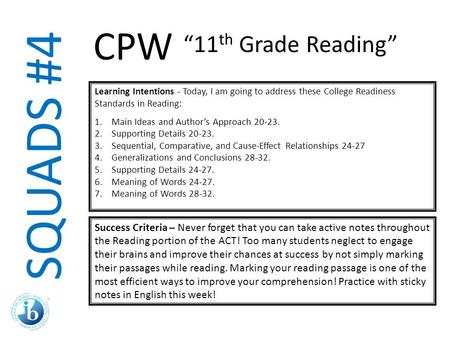 SQUADS #4 Learning Intentions - Today, I am going to address these College Readiness Standards in Reading: 1.Main Ideas and Author’s Approach 20-23. 2.Supporting.