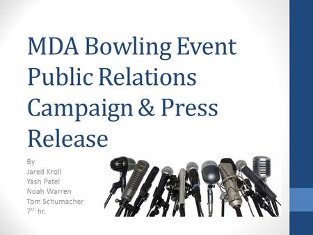 MDA Bowling Event Public Relations Campaign & Press Release By Jared Kroll Yash Patel Noah Warren Tom Schumacher 7 th hr.