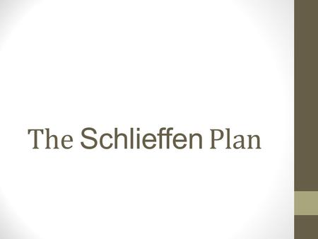 The Schlieffen Plan. The aim of the ‘Schlieffen Plan’ was to defeat France as quickly as possible, thus taking it out of the war. Then German forces could.