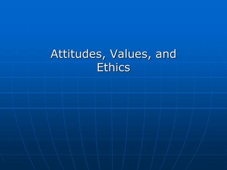 Attitudes, Values, and Ethics. Attitudes and Emotions Attitudes have three components: cognitive, affective, and behavioral. Attitudes have three components: