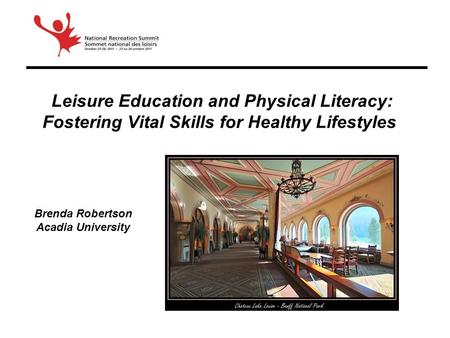 Leisure Education and Physical Literacy: Fostering Vital Skills for Healthy Lifestyles Brenda Robertson Acadia University.