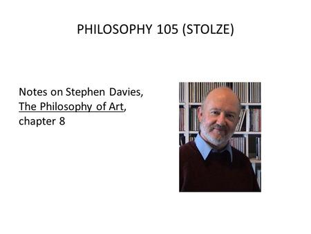 PHILOSOPHY 105 (STOLZE) Notes on Stephen Davies, The Philosophy of Art, chapter 8.