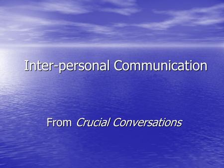 Inter-personal Communication From Crucial Conversations.