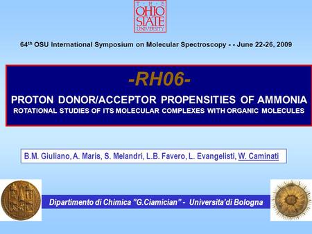 1 -RH06- PROTON DONOR/ACCEPTOR PROPENSITIES OF AMMONIA ROTATIONAL STUDIES OF ITS MOLECULAR COMPLEXES WITH ORGANIC MOLECULES 64 th OSU International Symposium.