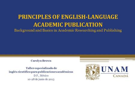 Passive vs. Active voice Carolyn Brown Taller especializado de inglés científico para publicaciones académicas D.F., México 10-28 de junio de 2013 PRINCIPLES.