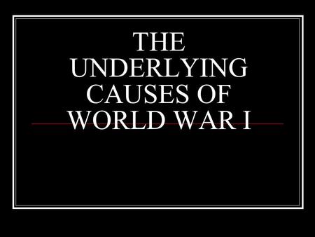 THE UNDERLYING CAUSES OF WORLD WAR I. M.A.N.I.A 4 major causes and one spark helped to start World War I. M: ilitarism A: lliances N: ationalism I: mperialism.