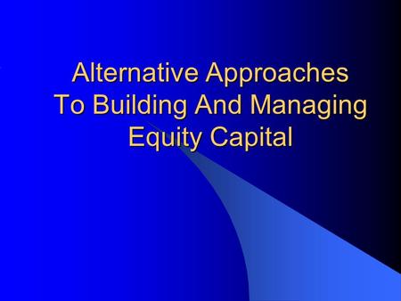 Alternative Approaches To Building And Managing Equity Capital.