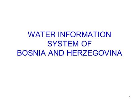 1 WATER INFORMATION SYSTEM OF BOSNIA AND HERZEGOVINA.