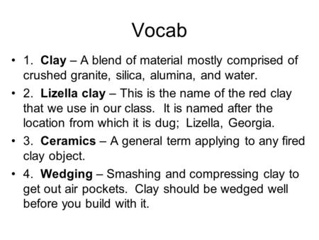 Vocab 1. Clay – A blend of material mostly comprised of crushed granite, silica, alumina, and water. 2. Lizella clay – This is the name of the red clay.