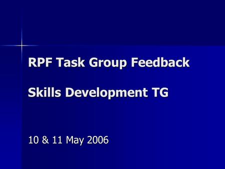 RPF Task Group Feedback Skills Development TG 10 & 11 May 2006.