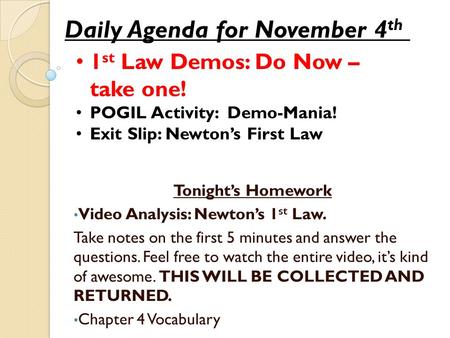 Daily Agenda for November 4 th 1 st Law Demos: Do Now – take one! POGIL Activity: Demo-Mania! Exit Slip: Newton’s First Law Tonight’s Homework Video Analysis: