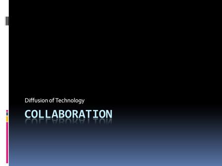 Diffusion of Technology. Need Early pioneer – Douglas Engelbart  Viewed computers as a communication tool  Concept of collaboration.