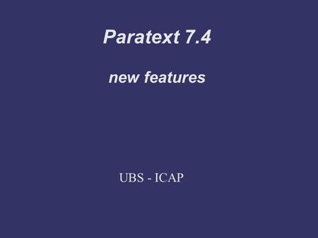 Paratext 7.4 new features UBS - ICAP. Biblical Terms tool ➲ Easy to create a custom list for a project ➲ Count or percentage column (33%, 1/3) ➲ Filtering.