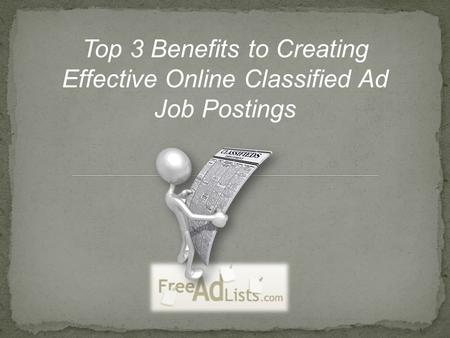 Top 3 Benefits to Creating Effective Online Classified Ad Job Postings.