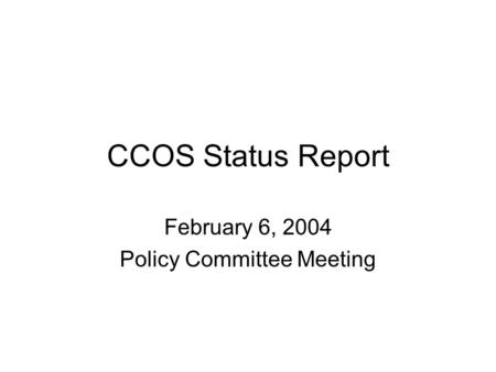 CCOS Status Report February 6, 2004 Policy Committee Meeting.