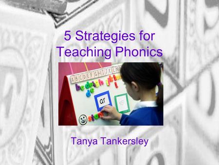 5 Strategies for Teaching Phonics Tanya Tankersley.