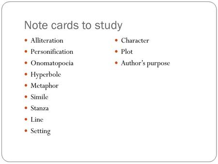 Note cards to study Alliteration Personification Onomatopoeia Hyperbole Metaphor Simile Stanza Line Setting Character Plot Author’s purpose.