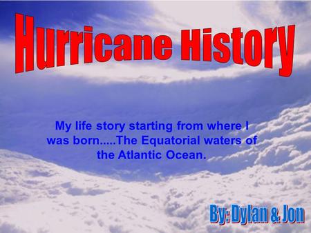 My life story starting from where I was born.....The Equatorial waters of the Atlantic Ocean.