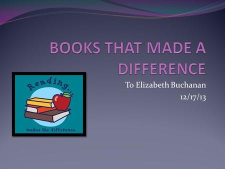 To Elizabeth Buchanan 12/17/13. My Reading Experience Books have always been a big part of my life. I moved to Florida when I was four years old. One.