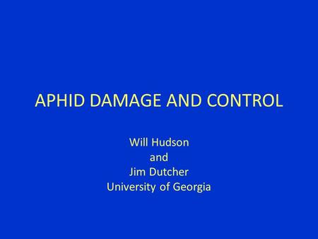 APHID DAMAGE AND CONTROL Will Hudson and Jim Dutcher University of Georgia.