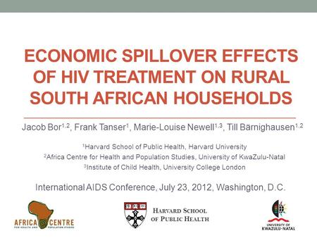 ECONOMIC SPILLOVER EFFECTS OF HIV TREATMENT ON RURAL SOUTH AFRICAN HOUSEHOLDS Jacob Bor 1,2, Frank Tanser 1, Marie-Louise Newell 1,3, Till Bärnighausen.