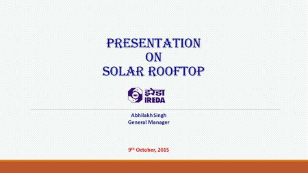 Presentation on solar rooftop Abhilakh Singh General Manager 9 th October, 2015.