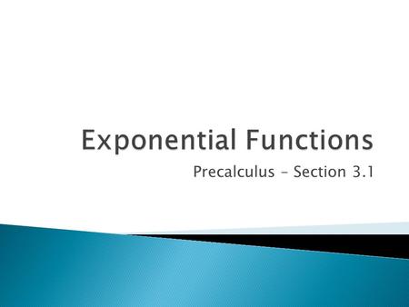 Precalculus – Section 3.1. An exponential function is a function of the form We call b the base of the exponential function. a is a constant multiplier.